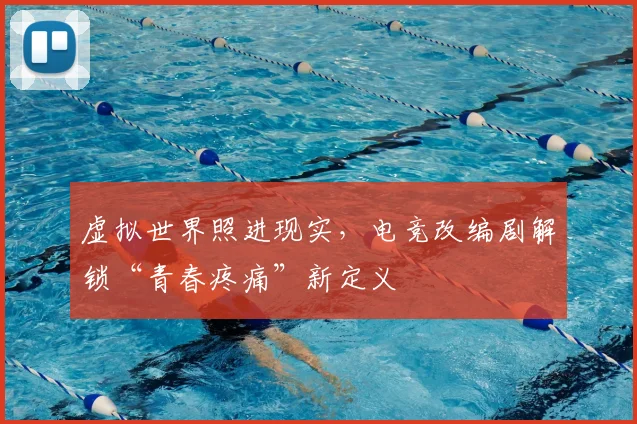 虚拟世界照进现实，电竞改编剧解锁“青春疼痛”新定义