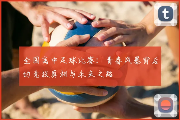 全国高中足球比赛：青春风暴背后的竞技真相与未来之路