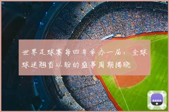 世界足球赛每四年举办一届,全球球迷翘首以盼的盛事周期揭晓