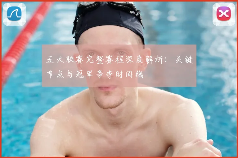 五大联赛完整赛程深度解析:关键节点与冠军争夺时间线
