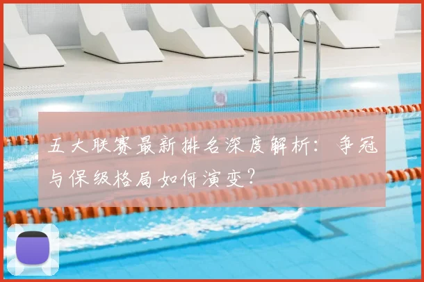 五大联赛最新排名深度解析:争冠与保级格局如何演变?